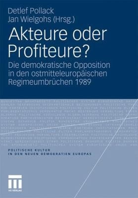 Akteure Oder Profiteure Die Demokratische Opposition In Den Ostmitteleuropischen Regimeumbrchen 1989