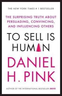 To Sell Is Human The Surprising Truth About Persuading Convincing And Influencing Others