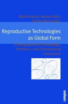 Reproductive Technologies As Global Form Ethnographies Of Knowledge Practices And Transnational Encounters