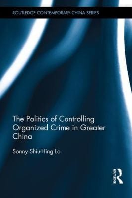 The Politics Of Controlling Organized Crime In Greater China