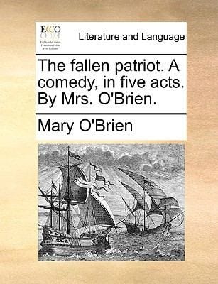 The Fallen Patriot a Comedy in Five Acts by Mrs OBrien