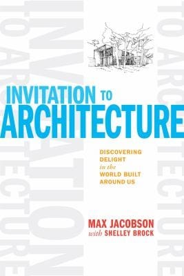 Invitation To Architecture Discovering Delight In The World Built Around Us