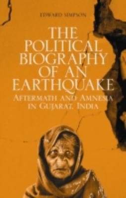 The Political Biography Of An Earthquake Aftermath And Amnesia In Gujurat India