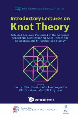 Introductory Lectures On Knot Theory Selected Lectures Presented At The Advanced School And Conference On Knot Theory And Its Applications To Physics And Biology Ictp Trieste Italy 11 29 May 2009