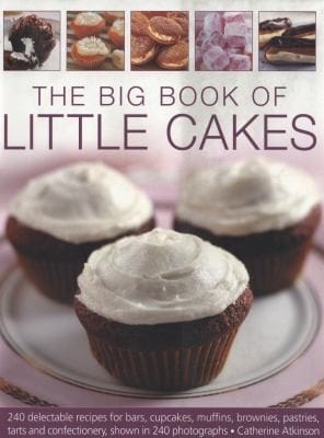The Big Book Of Little Cakes 240 Delectable Recipes For Bars Cupcakes Muffins Brownies Pastries Tarts And Confectionery Shown In 240 Photographs