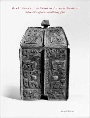 Max Loehr And The Study Of Chinese Bronzes Style And Classification In The History Of Art