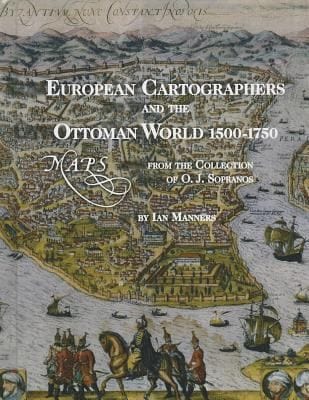 European Cartographers And The Ottoman World 15001750 Maps From The Collection Of Oj Sopranos