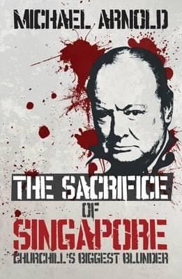 The Sacrifice Of Singapore Churchills Biggest Blunder