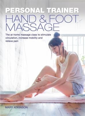 Hand Foot Massage The Athome Massage Class To Help Stimulate Circulation Increase Mobility And Relieve Pain