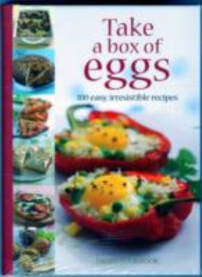 Take A Box Of Eggs 100 Easy Irresistible Recipes