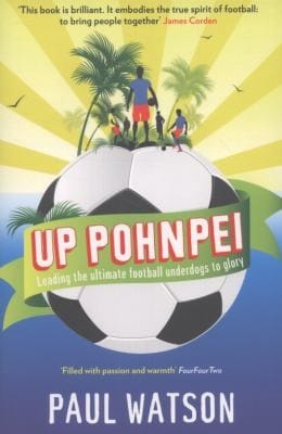 Up Pohnpei A Quest To Reclaim The Soul Of Football By Leading The Worlds Ultimate Underdogs To Glory