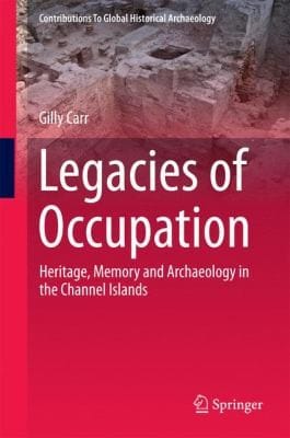 Legacies Of Occupation Heritage Memory And Archaeology In The Channel Islands