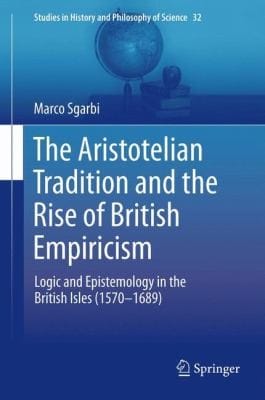 The Aristotelian Tradition And The Rise Of British Empiricism Logic And Epistemology In The British Isles 15701689