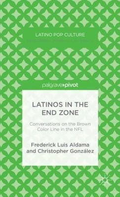Latinos In The End Zone Conversations On The Brown Color Line In The Nfl