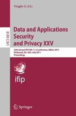 Data And Applications Security And Privacy 25th Annual Ifip Wg 113 Conference Dbsec 2011 Richmond Va Usa July 1113 2011 Proceedings