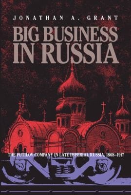 Big Business In Russia The Putilov Company In Late Imperial Russia 18681917