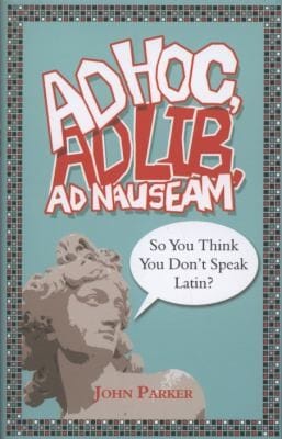 Ad Hoc Ad Lib Ad Nauseam So You Think You Dont Speak Latin