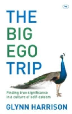 Big Ego Trip Finding True Significance In A Culture Of Selfesteem