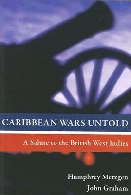 Caribbean Wars Untold A Salute To The British West Indies