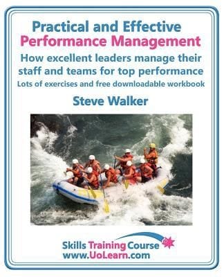 Practical And Effective Performance Management How Excellent Leaders Manage Their Staff And Teams For Top Performance Lots Of Exercises And Free Downloadable Workbook