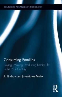 Consuming Families Buying Making Producing Family Life In The 21st Century