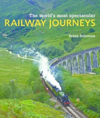 The Worlds Most Spectacular Railway Journeys 50 Of The Most Scenic Exciting Challenging And Exotic Routes Across The Globe