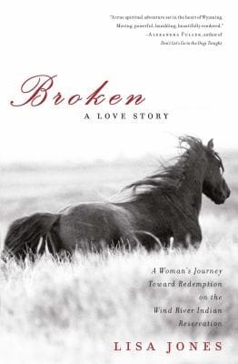 Broken A Love Story A Womans Journey Toward Redemption On The Wind River Indian Reservation