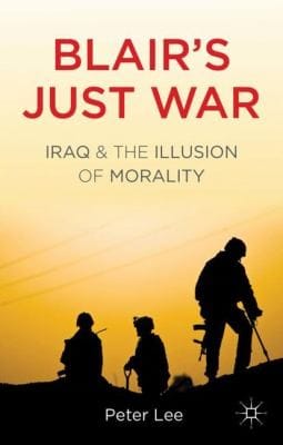 Blairs Just War Iraq And The Illusion Of Morality