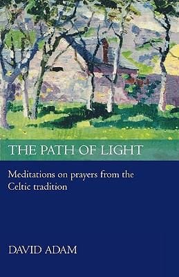 The Path Of Light Meditations On Prayers From The Celtic Tradition