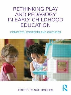Rethinking Play And Pedagogy In Early Childhood Education Concepts Contexts And Cultures