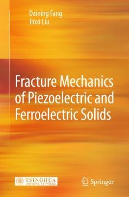 Fracture Mechanics Of Piezoelectric And Ferroelectric Solids
