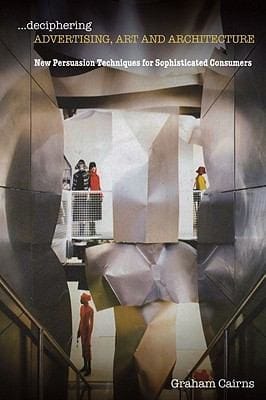 Deciphering Advertising Art And Architecture New Persuasion Techniques For Sophisticated Consumers