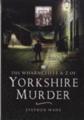 The Wharncliffe A-Z Of Yorkshire Murder