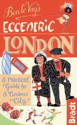 Ben Le Vays Eccentric London A Practical Guide To A Curious City