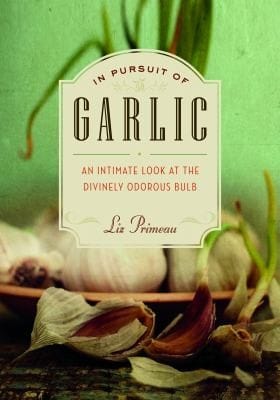 In Pursuit Of Garlic An Intimate Look At The Divinely Odorous Bulb