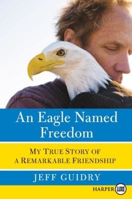 An Eagle Named Freedom My True Story Of A Remarkable Friendship