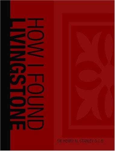 How I Found Livingstone; travels, adventures, and discoveres in Central Africa, including an account of four months' residence with Dr. Livingston