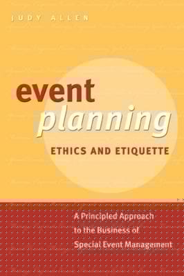 Event Planning Ethics And Etiquette A Principled Approach To The Business Of Special Event Management
