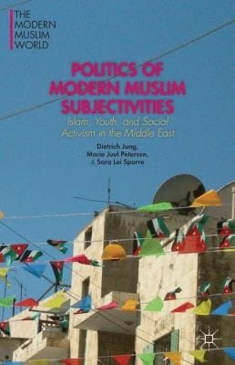 Politics Of Modern Muslim Subjectivities Islam Youth And Social Activism In The Middle East