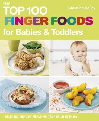 The Top 100 Finger Foods For Babies Toddlers Delicious Healthy Meals For Your Child To Enjoy