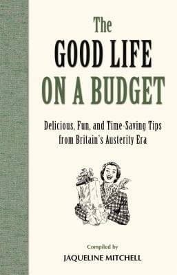 The Good Life On A Budget Delicious Fun And Timeless Tips For Tough Times