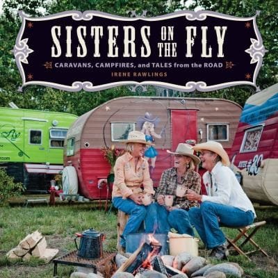 Sisters On The Fly Caravans Campfires And Tales From The Road