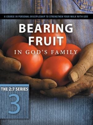 Bearing Fruit In Gods Family A Course In Personal Discipleship To Strengthen Your Walk With God