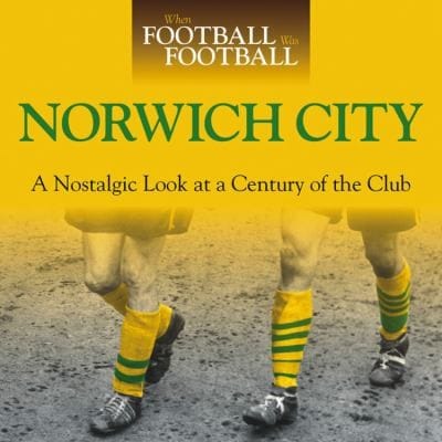 Norwich City A Nostalgic Look At A Century Of The Club