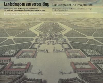 Landschappen Van Verbeelding Vormgeven Aan De Europese Traditie Van De Tuin En Landschapsarchitectuur 16002000