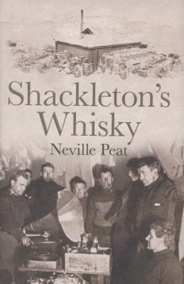 Shackletons Whisky The Extraordinary Story Of An Heroic Explorer And Twentyfive Cases Of Unique Mackinlays Old Scotch