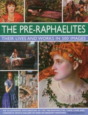 The Preraphaelites Their Lives And Works In 500 Images An Illustrated Exploration Of The Preraphaelite Brotherhood Their Lives And Contexts With A Gallery Of 290 Of Their Greatest Paintings