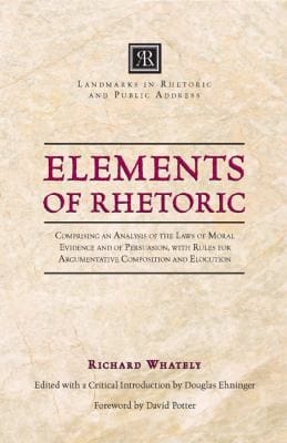 Elements Of Rhetoric Comprising An Analysis Of The Laws Of Moral Evidence And Of Persuasion With Rules For Argumentative Composition And Elocution