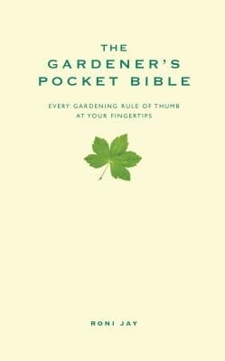 The Gardeners Pocket Bible Every Gardening Rule Of Thumb At Your Fingertips