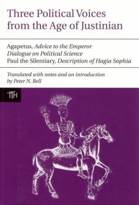 Three Political Voices From The Age Of Justinian Agapetus Advice To The Emperor Dialogue On Political Science Paul The Silentiary Description Of Hagia Sophia